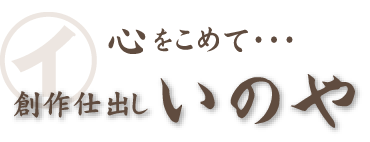 心をこめて・・・ 創作仕出し いのや